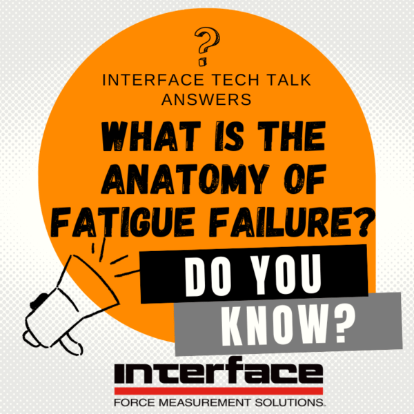 INTERFACE TECH TALK FATIGUE FAILURE