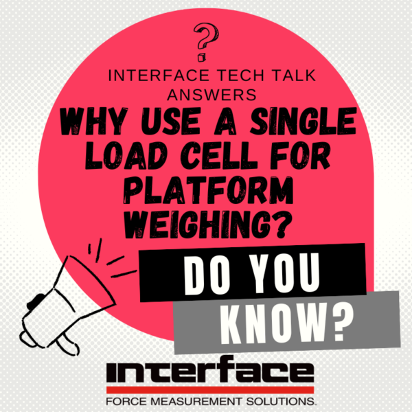 INTERFACE TECH TALK Single Load Cell Platform Weighing
